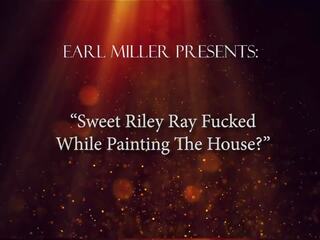 หวาน ไรลีย์ ray ระยำ ในขณะที่ painting the บ้าน: เอชดี สกปรก คลิป 3f
